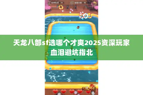天龙八部sf选哪个才爽2025资深玩家血泪避坑指北 天龙八部sf选哪个才爽2025资深玩家血泪避坑指北