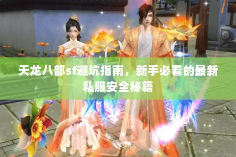 天龙八部sf避坑指南,新手必看的最新私服安全秘籍 天龙八部sf避坑指南,新手必看的最新私服安全秘籍