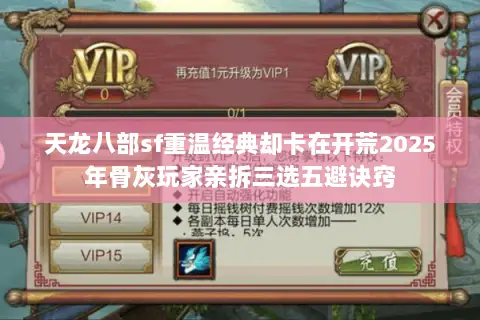 天龙八部sf重温经典却卡在开荒2025年骨灰玩家亲拆三选五避诀窍