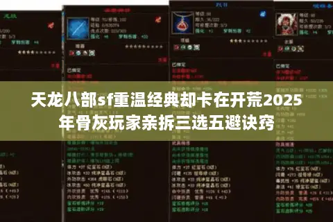 天龙八部sf重温经典却卡在开荒2025年骨灰玩家亲拆三选五避诀窍