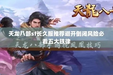 天龙八部sf长久服推荐避开倒闭风险必看五大铁律