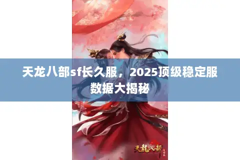 天龙八部sf长久服,2025顶级稳定服数据大揭秘 天龙八部sf长久服,2025顶级稳定服数据大揭秘