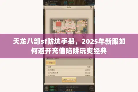 天龙八部sf防坑手册,2025年新服如何避开充值陷阱玩爽经典 天龙八部sf防坑手册,2025年新服如何避开充值陷阱玩爽经典