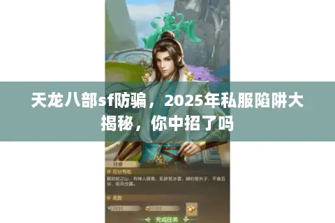 天龙八部sf防骗,2025年私服陷阱大揭秘,你中招了吗 天龙八部sf防骗,2025年私服陷阱大揭秘,你中招了吗