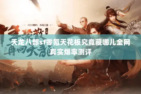 天龙八部sf零氪天花板究竟藏哪儿全网真实爆率测评