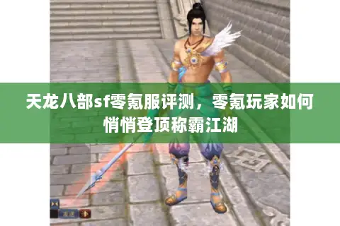 天龙八部sf零氪服评测,零氪玩家如何悄悄登顶称霸江湖 天龙八部sf零氪服评测,零氪玩家如何悄悄登顶称霸江湖