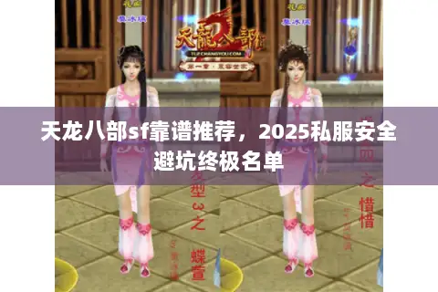 天龙八部sf靠谱推荐,2025私服安全避坑终极名单 天龙八部sf靠谱推荐,2025私服安全避坑终极名单