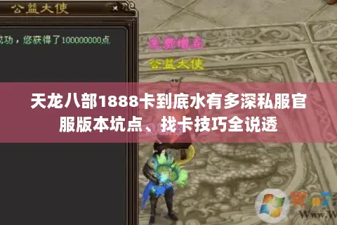天龙八部1888卡到底水有多深私服官服版本坑点、找卡技巧全说透 天龙八部1888卡到底水有多深私服官服版本坑点、找卡技巧全说透