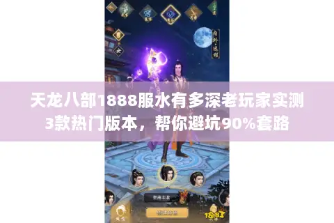天龙八部1888服水有多深老玩家实测3款热门版本,帮你避坑90%套路 天龙八部1888服水有多深老玩家实测3款热门版本,帮你避坑90%套路