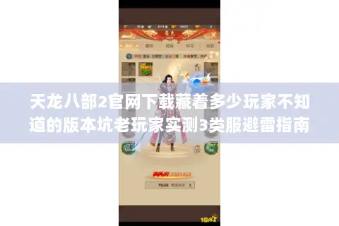 天龙八部2官网下载藏着多少玩家不知道的版本坑老玩家实测3类服避雷指南