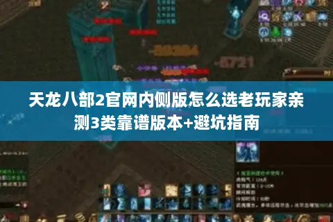 天龙八部2官网内侧版怎么选老玩家亲测3类靠谱版本+避坑指南