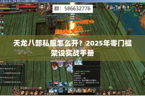 天龙八部私服怎么开?2025年零门槛架设实战手册 天龙八部私服怎么开?2025年零门槛架设实战手册
