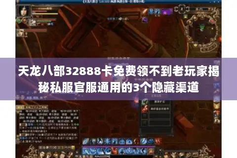 天龙八部32888卡免费领不到老玩家揭秘私服官服通用的3个隐藏渠道