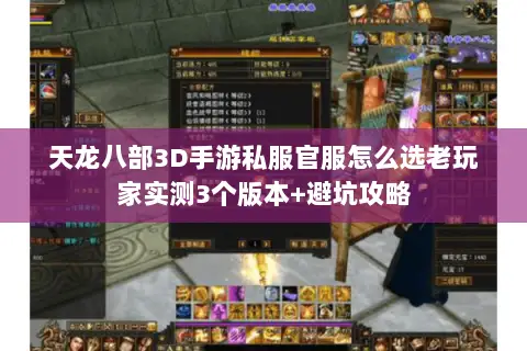 天龙八部3D手游私服官服怎么选老玩家实测3个版本+避坑攻略