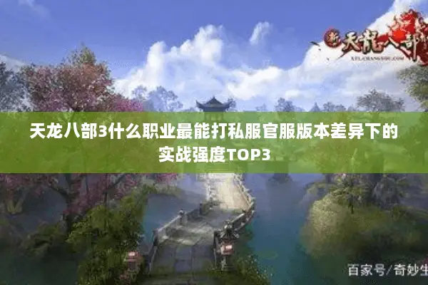 天龙八部3什么职业最能打私服官服版本差异下的实战强度TOP3 天龙八部3什么职业最能打私服官服版本差异下的实战强度TOP3