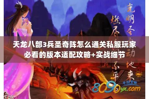 天龙八部3兵圣奇阵怎么通关私服玩家必看的版本适配攻略+实战细节 天龙八部3兵圣奇阵怎么通关私服玩家必看的版本适配攻略+实战细节