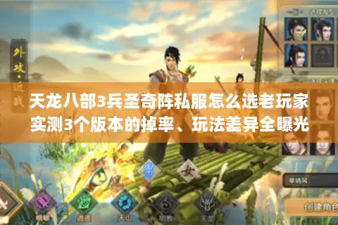 天龙八部3兵圣奇阵私服怎么选老玩家实测3个版本的掉率、玩法差异全曝光 天龙八部3兵圣奇阵私服怎么选老玩家实测3个版本的掉率、玩法差异全曝光