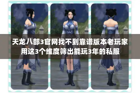 天龙八部3官网找不到靠谱版本老玩家用这3个维度筛出能玩3年的私服 天龙八部3官网找不到靠谱版本老玩家用这3个维度筛出能玩3年的私服