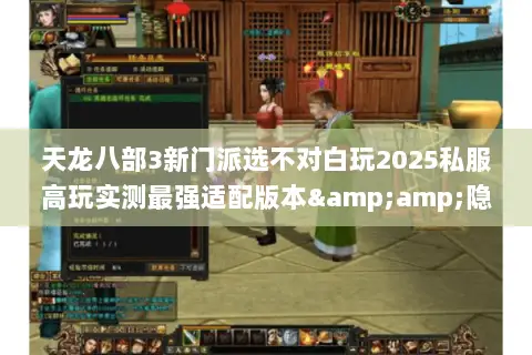 天龙八部3新门派选不对白玩2025私服高玩实测最强适配版本&隐藏攻略 天龙八部3新门派选不对白玩2025私服高玩实测最强适配版本&隐藏攻略