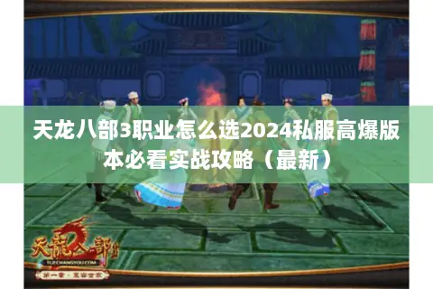 天龙八部3职业怎么选2024私服高爆版本必看实战攻略(最新) 天龙八部3职业怎么选2024私服高爆版本必看实战攻略(最新)