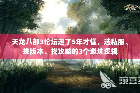 天龙八部3论坛逛了5年才懂，选私服、挑版本、找攻略的3个避坑逻辑