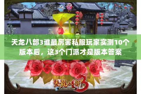 天龙八部3谁最厉害私服玩家实测10个版本后,这3个门派才是版本答案 天龙八部3谁最厉害私服玩家实测10个版本后,这3个门派才是版本答案