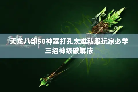 天龙八部50神器打孔太难私服玩家必学三招神级破解法