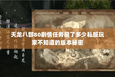 天龙八部80剧情任务藏了多少私服玩家不知道的版本秘密 天龙八部80剧情任务藏了多少私服玩家不知道的版本秘密