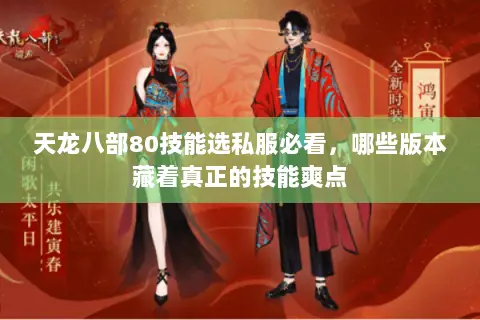 天龙八部80技能选私服必看,哪些版本藏着真正的技能爽点 天龙八部80技能选私服必看,哪些版本藏着真正的技能爽点