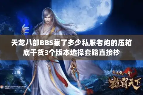 天龙八部BBS藏了多少私服老炮的压箱底干货3个版本选择套路直接抄 天龙八部BBS藏了多少私服老炮的压箱底干货3个版本选择套路直接抄