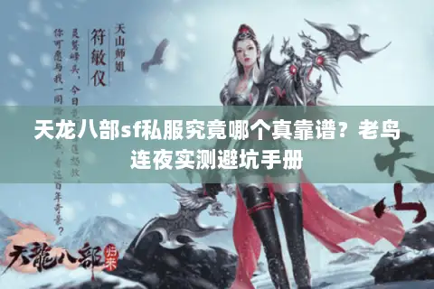 天龙八部sf私服究竟哪个真靠谱?老鸟连夜实测避坑手册 天龙八部sf私服究竟哪个真靠谱?老鸟连夜实测避坑手册