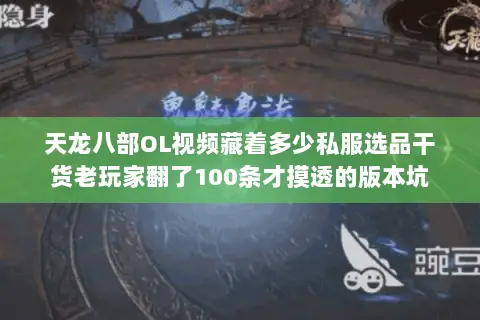 天龙八部OL视频藏着多少私服选品干货老玩家翻了100条才摸透的版本坑 天龙八部OL视频藏着多少私服选品干货老玩家翻了100条才摸透的版本坑