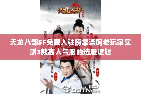 天龙八部SF免费入驻榜靠谱吗老玩家实测3款高人气服的选服逻辑 天龙八部SF免费入驻榜靠谱吗老玩家实测3款高人气服的选服逻辑