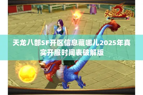 天龙八部SF开区信息藏哪儿2025年真实开服时间表破解版 天龙八部SF开区信息藏哪儿2025年真实开服时间表破解版