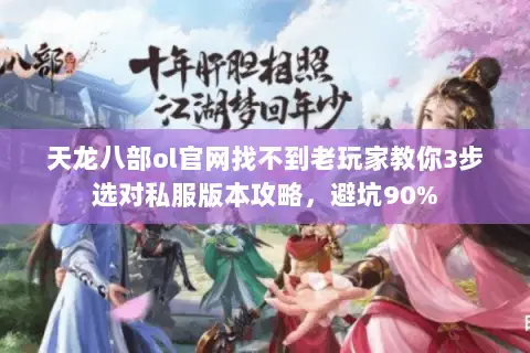 天龙八部ol官网找不到老玩家教你3步选对私服版本攻略，避坑90%