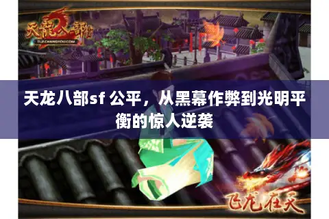 天龙八部sf 公平,从黑幕作弊到光明平衡的惊人逆袭 天龙八部sf 公平,从黑幕作弊到光明平衡的惊人逆袭