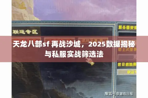 天龙八部sf 再战沙城,2025数据揭秘与私服实战筛选法 天龙八部sf 再战沙城,2025数据揭秘与私服实战筛选法