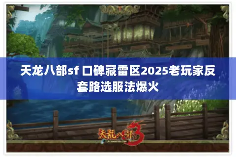 天龙八部sf 口碑藏雷区2025老玩家反套路选服法爆火