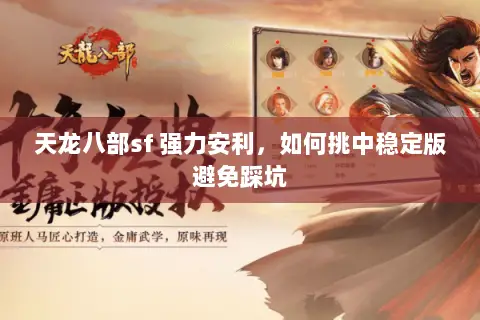 天龙八部sf 强力安利,如何挑中稳定版避免踩坑 天龙八部sf 强力安利,如何挑中稳定版避免踩坑