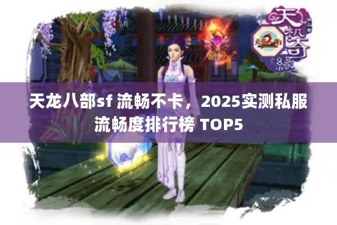 天龙八部sf 流畅不卡,2025实测私服流畅度排行榜 TOP5 天龙八部sf 流畅不卡,2025实测私服流畅度排行榜 TOP5