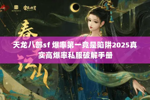 天龙八部sf 爆率第一竟是陷阱2025真实高爆率私服破解手册 天龙八部sf 爆率第一竟是陷阱2025真实高爆率私服破解手册