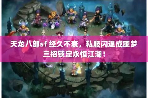 天龙八部sf 经久不衰,私服闪退成噩梦三招锁定永恒江湖! 天龙八部sf 经久不衰,私服闪退成噩梦三招锁定永恒江湖!