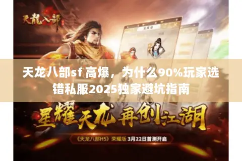 天龙八部sf 高爆,为什么90%玩家选错私服2025独家避坑指南 天龙八部sf 高爆,为什么90%玩家选错私服2025独家避坑指南