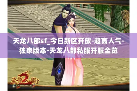 天龙八部sf_今日新区开放-超高人气-独家版本-天龙八部私服开服全览 天龙八部sf_今日新区开放-超高人气-独家版本-天龙八部私服开服全览