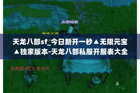 天龙八部sf_今日新开一秒▲无限元宝▲独家版本-天龙八部私服开服表大全