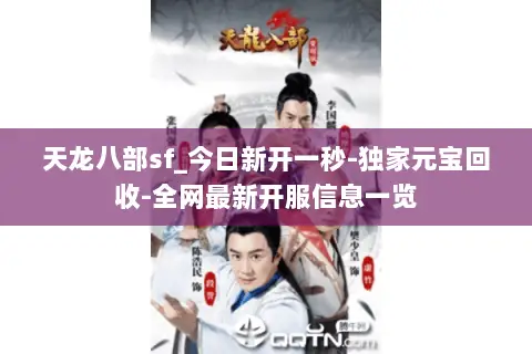 天龙八部sf_今日新开一秒-独家元宝回收-全网最新开服信息一览 天龙八部sf_今日新开一秒-独家元宝回收-全网最新开服信息一览
