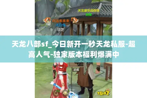 天龙八部sf_今日新开一秒天龙私服-超高人气-独家版本福利爆满中 天龙八部sf_今日新开一秒天龙私服-超高人气-独家版本福利爆满中