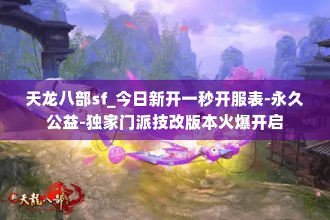 天龙八部sf_今日新开一秒开服表-永久公益-独家门派技改版本火爆开启 天龙八部sf_今日新开一秒开服表-永久公益-独家门派技改版本火爆开启
