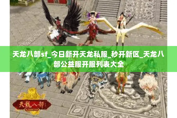 天龙八部sf_今日新开天龙私服_秒开新区_天龙八部公益服开服列表大全 天龙八部sf_今日新开天龙私服_秒开新区_天龙八部公益服开服列表大全