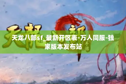 天龙八部sf_最新开区表-万人同服-独家版本发布站